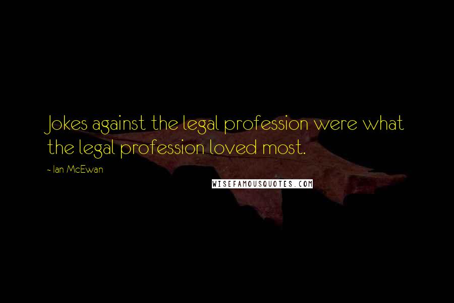 Ian McEwan Quotes: Jokes against the legal profession were what the legal profession loved most.