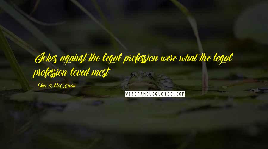 Ian McEwan Quotes: Jokes against the legal profession were what the legal profession loved most.