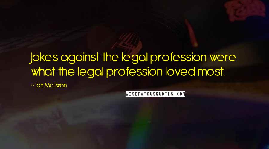 Ian McEwan Quotes: Jokes against the legal profession were what the legal profession loved most.