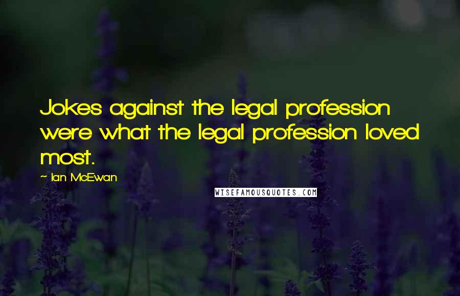 Ian McEwan Quotes: Jokes against the legal profession were what the legal profession loved most.