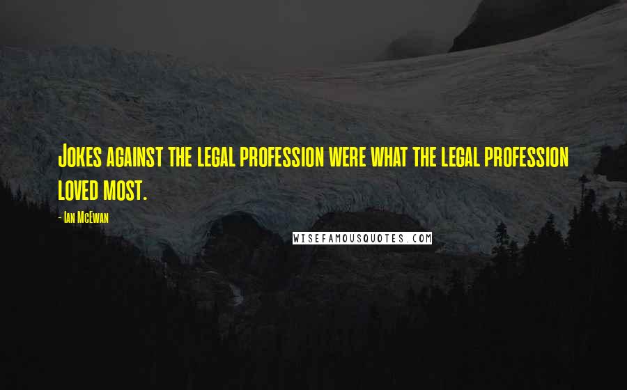 Ian McEwan Quotes: Jokes against the legal profession were what the legal profession loved most.