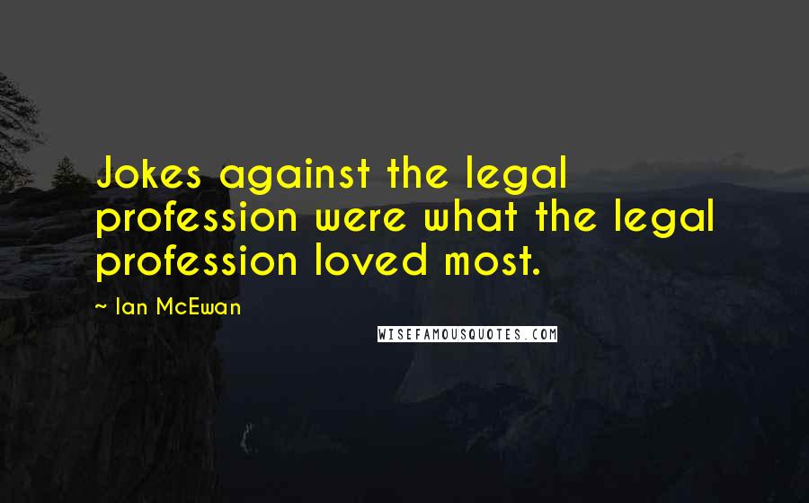 Ian McEwan Quotes: Jokes against the legal profession were what the legal profession loved most.