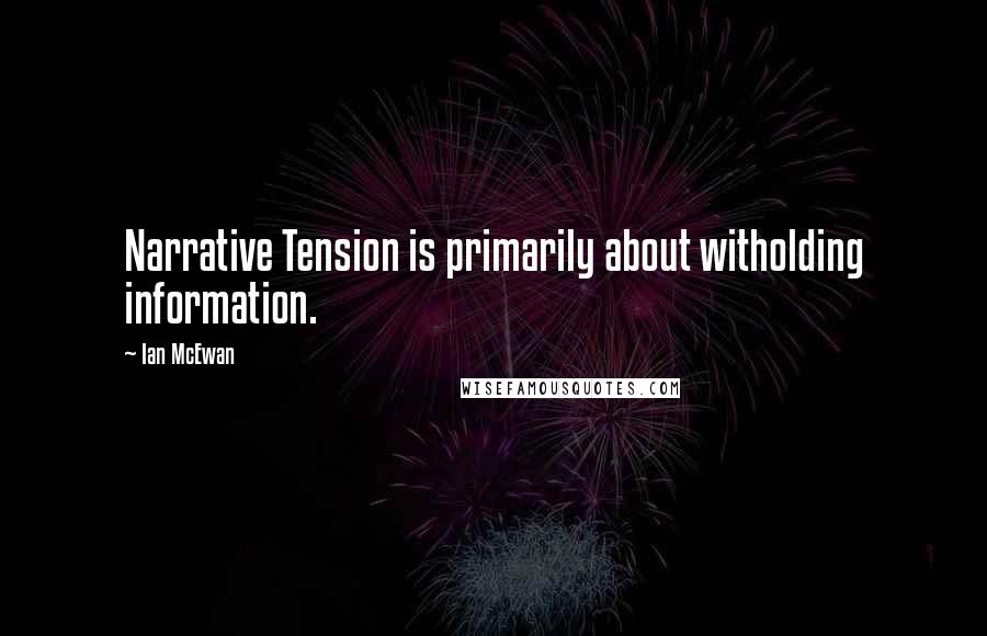 Ian McEwan Quotes: Narrative Tension is primarily about witholding information.