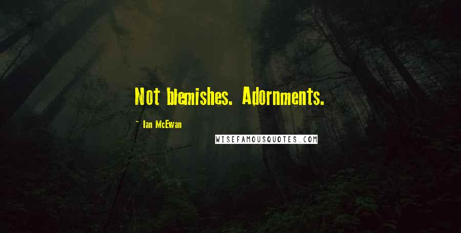 Ian McEwan Quotes: Not blemishes. Adornments.