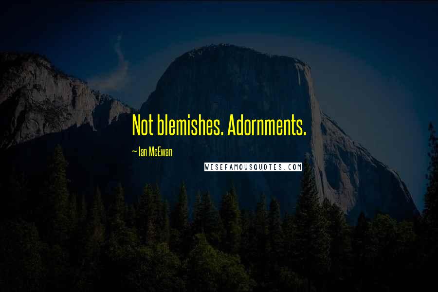 Ian McEwan Quotes: Not blemishes. Adornments.