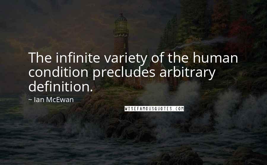 Ian McEwan Quotes: The infinite variety of the human condition precludes arbitrary definition.