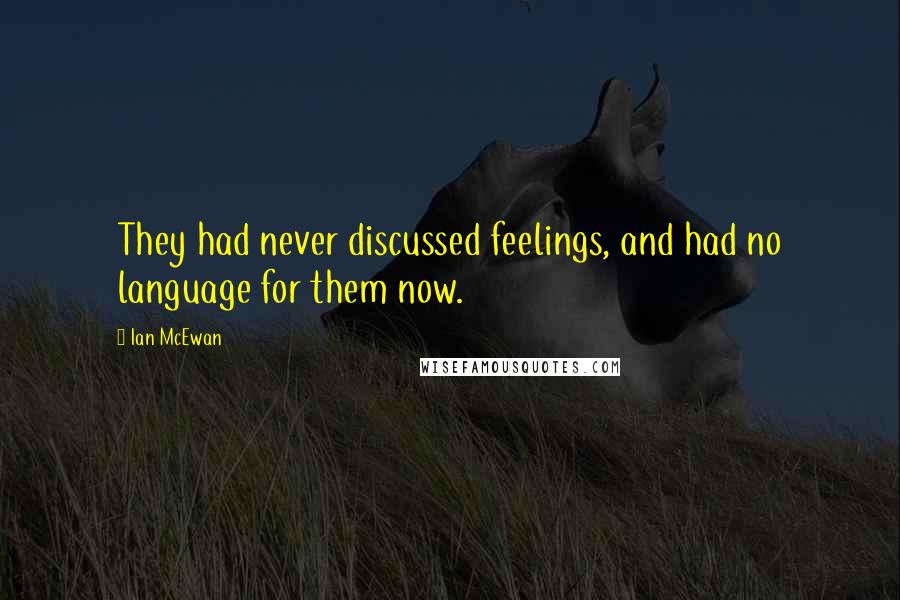 Ian McEwan Quotes: They had never discussed feelings, and had no language for them now.