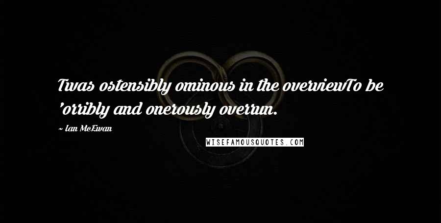 Ian McEwan Quotes: Twas ostensibly ominous in the overviewTo be 'orribly and onerously overrun.