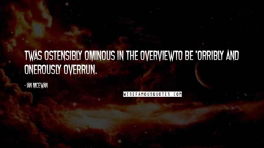 Ian McEwan Quotes: Twas ostensibly ominous in the overviewTo be 'orribly and onerously overrun.