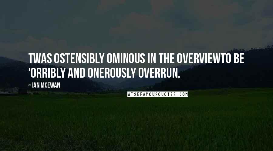 Ian McEwan Quotes: Twas ostensibly ominous in the overviewTo be 'orribly and onerously overrun.