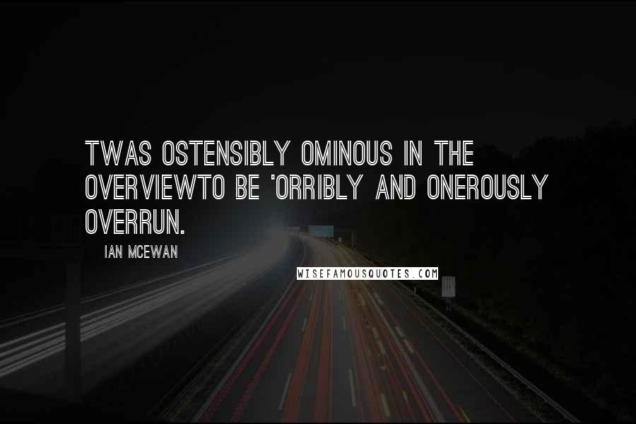 Ian McEwan Quotes: Twas ostensibly ominous in the overviewTo be 'orribly and onerously overrun.