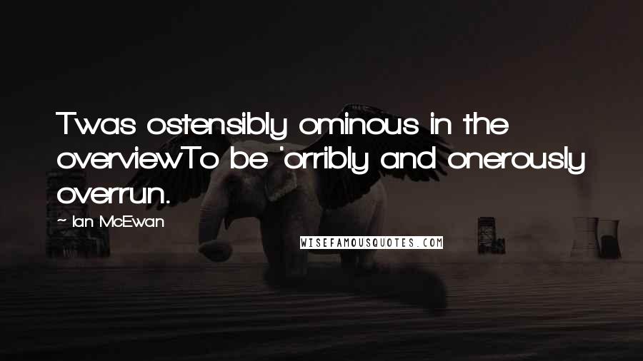Ian McEwan Quotes: Twas ostensibly ominous in the overviewTo be 'orribly and onerously overrun.