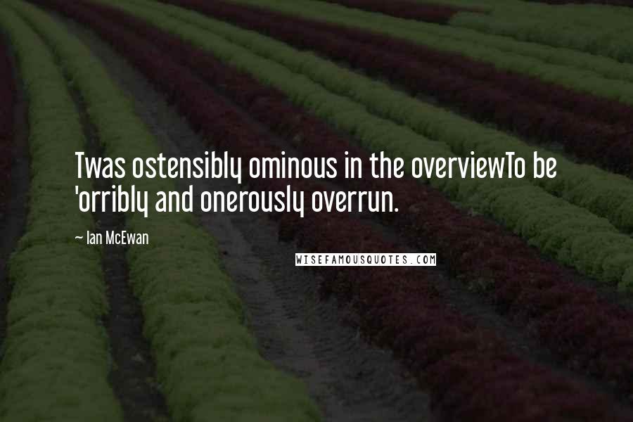 Ian McEwan Quotes: Twas ostensibly ominous in the overviewTo be 'orribly and onerously overrun.