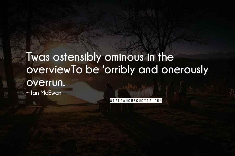 Ian McEwan Quotes: Twas ostensibly ominous in the overviewTo be 'orribly and onerously overrun.