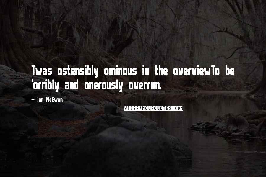 Ian McEwan Quotes: Twas ostensibly ominous in the overviewTo be 'orribly and onerously overrun.