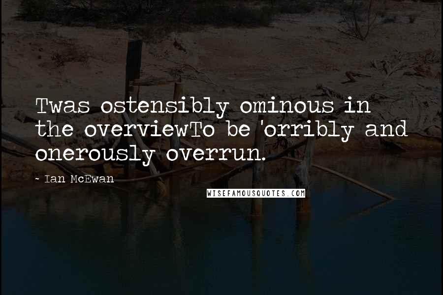 Ian McEwan Quotes: Twas ostensibly ominous in the overviewTo be 'orribly and onerously overrun.