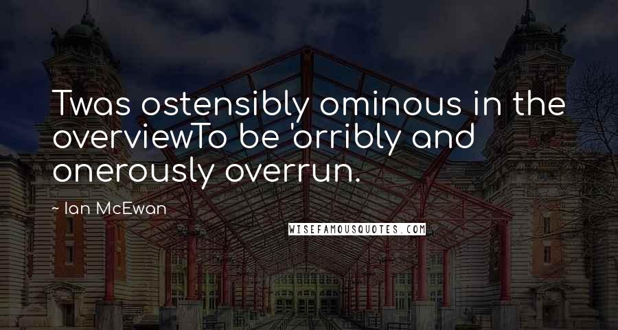 Ian McEwan Quotes: Twas ostensibly ominous in the overviewTo be 'orribly and onerously overrun.