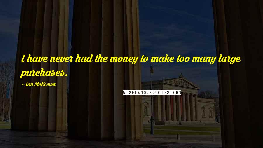 Ian McKeever Quotes: I have never had the money to make too many large purchases.