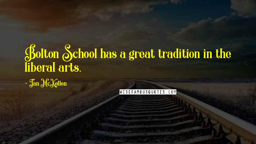 Ian McKellen Quotes: Bolton School has a great tradition in the liberal arts.