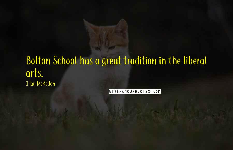 Ian McKellen Quotes: Bolton School has a great tradition in the liberal arts.