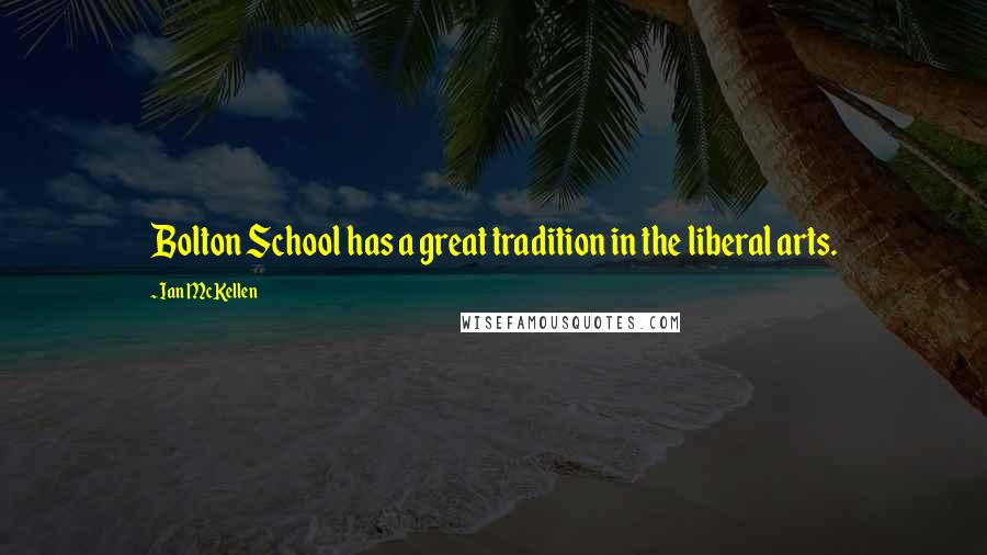 Ian McKellen Quotes: Bolton School has a great tradition in the liberal arts.