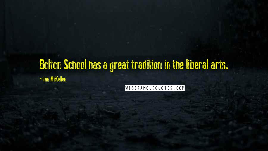 Ian McKellen Quotes: Bolton School has a great tradition in the liberal arts.