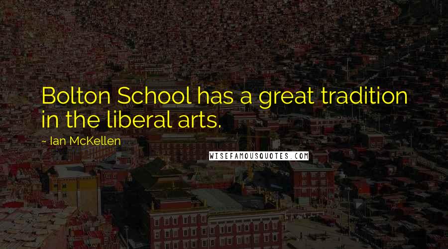 Ian McKellen Quotes: Bolton School has a great tradition in the liberal arts.