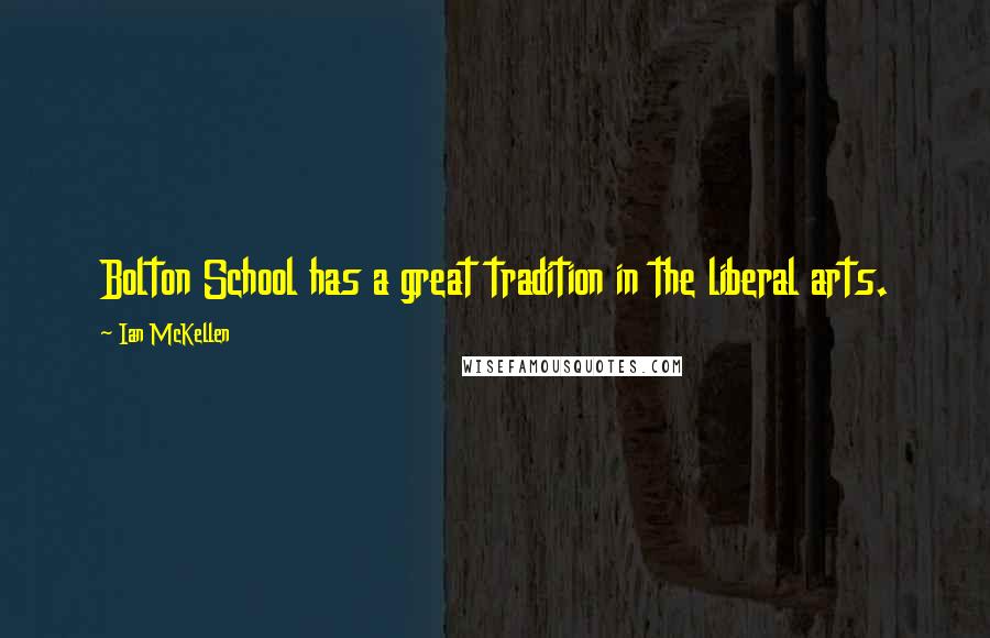 Ian McKellen Quotes: Bolton School has a great tradition in the liberal arts.