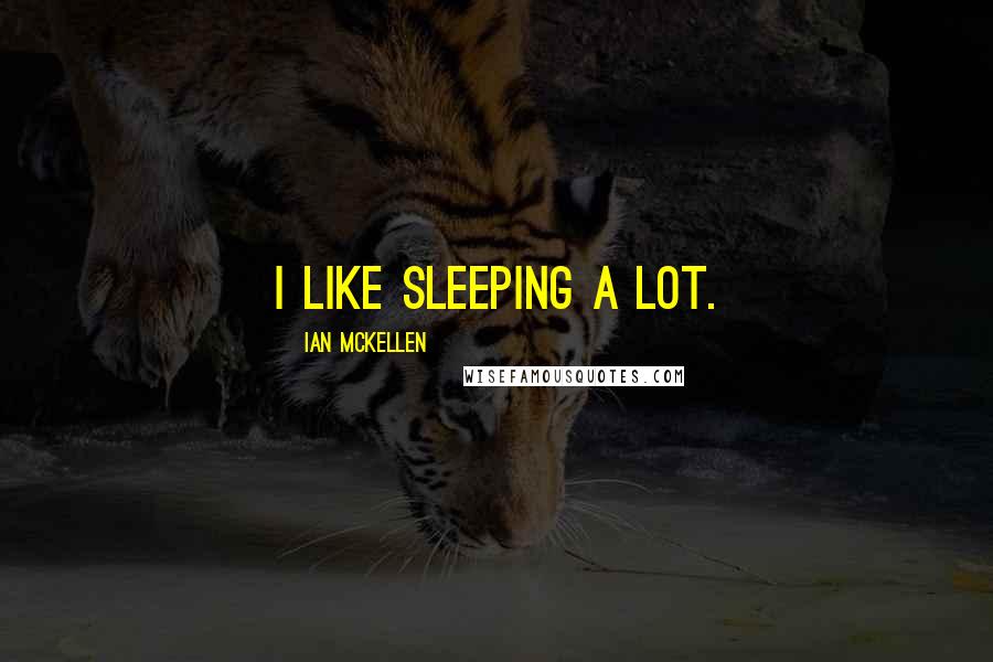 Ian McKellen Quotes: I like sleeping a lot.