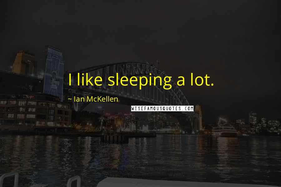 Ian McKellen Quotes: I like sleeping a lot.