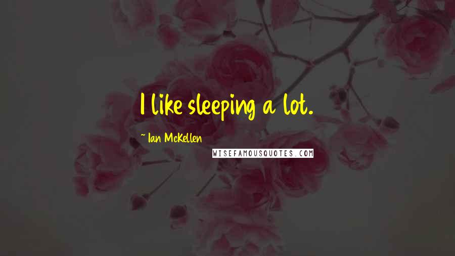 Ian McKellen Quotes: I like sleeping a lot.