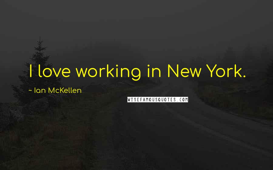 Ian McKellen Quotes: I love working in New York.