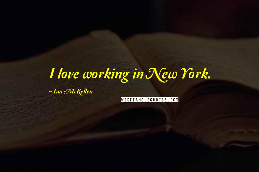 Ian McKellen Quotes: I love working in New York.