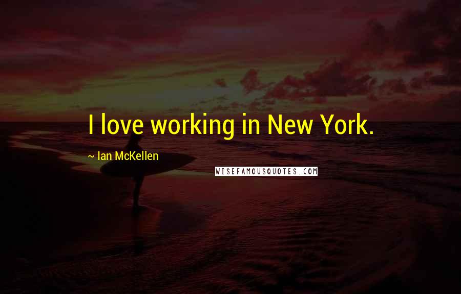 Ian McKellen Quotes: I love working in New York.