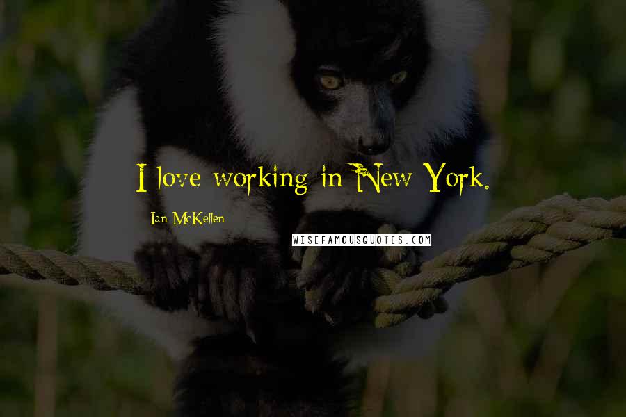 Ian McKellen Quotes: I love working in New York.