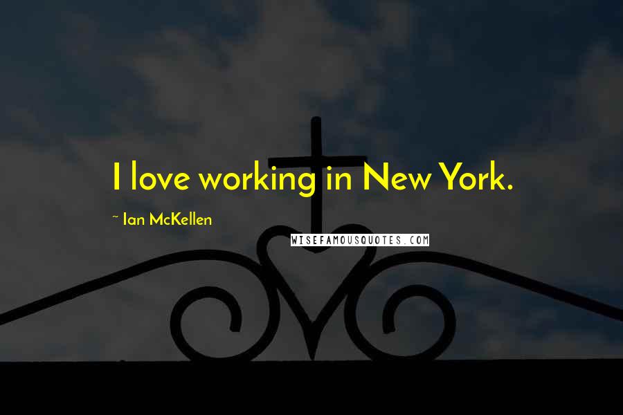 Ian McKellen Quotes: I love working in New York.