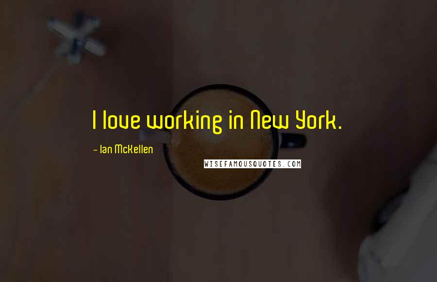 Ian McKellen Quotes: I love working in New York.