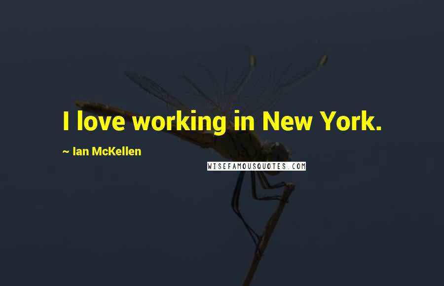 Ian McKellen Quotes: I love working in New York.