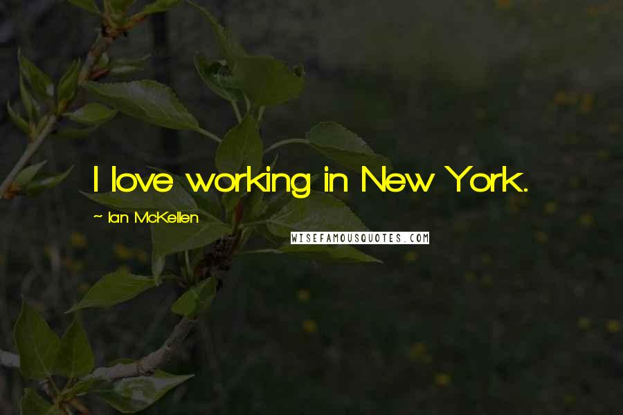 Ian McKellen Quotes: I love working in New York.