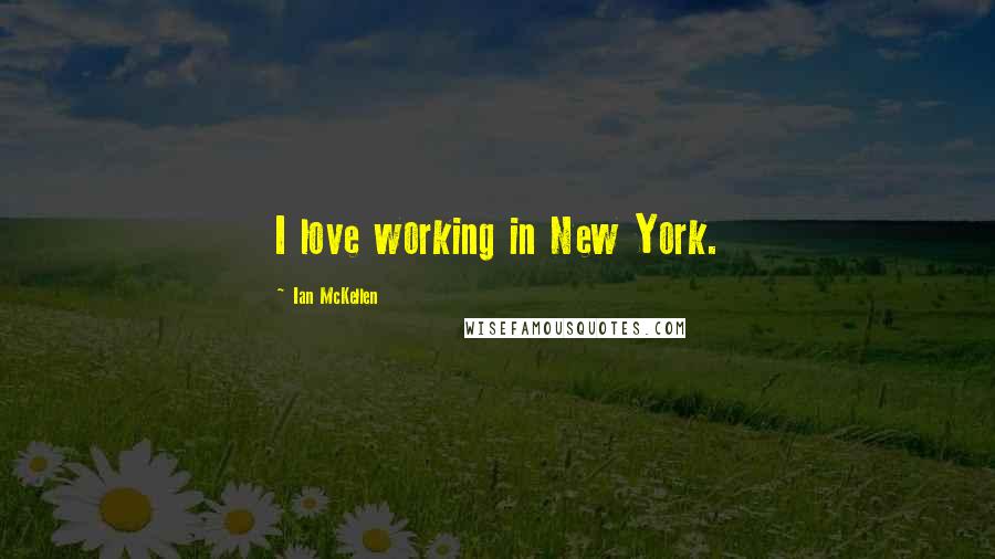 Ian McKellen Quotes: I love working in New York.