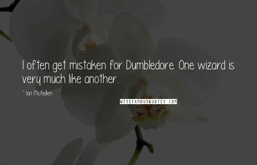 Ian McKellen Quotes: I often get mistaken for Dumbledore. One wizard is very much like another.