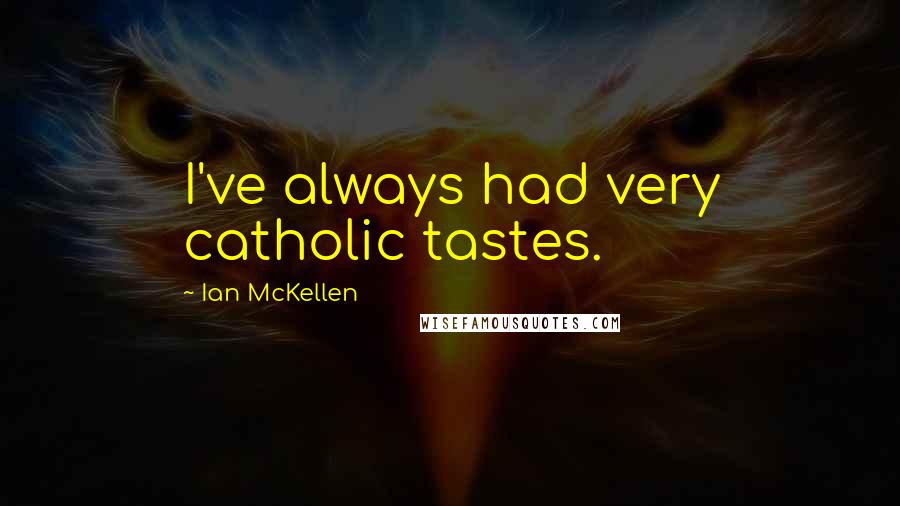 Ian McKellen Quotes: I've always had very catholic tastes.