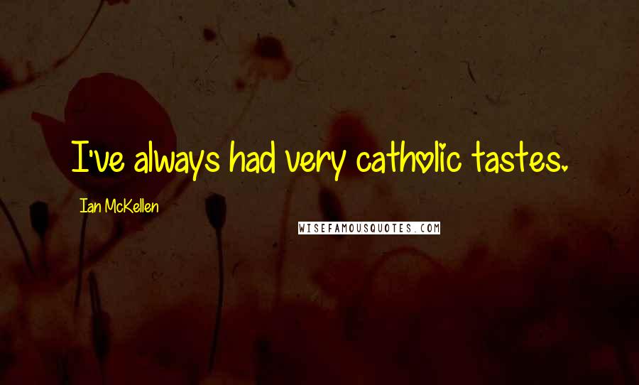 Ian McKellen Quotes: I've always had very catholic tastes.