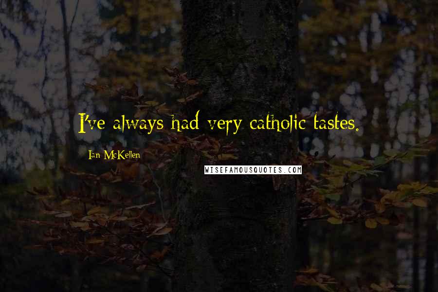 Ian McKellen Quotes: I've always had very catholic tastes.