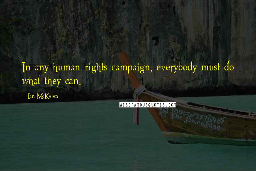 Ian McKellen Quotes: In any human-rights campaign, everybody must do what they can.