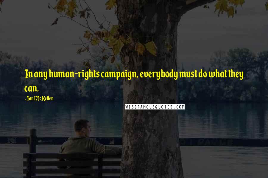 Ian McKellen Quotes: In any human-rights campaign, everybody must do what they can.