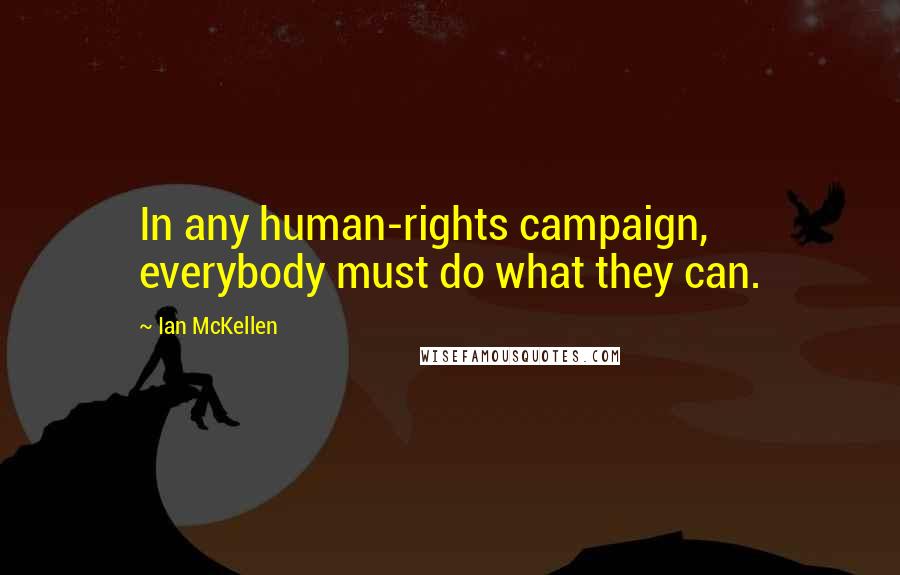 Ian McKellen Quotes: In any human-rights campaign, everybody must do what they can.