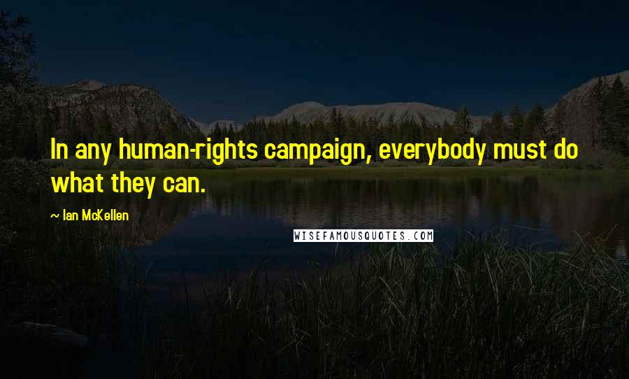 Ian McKellen Quotes: In any human-rights campaign, everybody must do what they can.