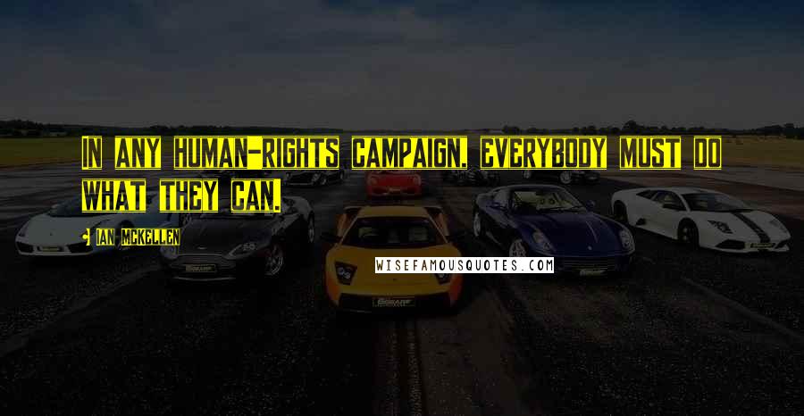 Ian McKellen Quotes: In any human-rights campaign, everybody must do what they can.