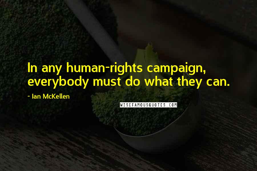 Ian McKellen Quotes: In any human-rights campaign, everybody must do what they can.